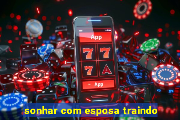 sonhar com esposa traindo